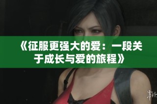 《征服更强大的爱：一段关于成长与爱的旅程》