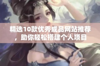 精选10款优秀成品网站推荐，助你轻松搭建个人项目