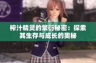榨汁精灵的繁衍秘密：探索其生存与成长的奥秘