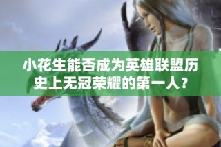 小花生能否成为英雄联盟历史上无冠荣耀的第一人？