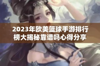2023年欧美篮球手游排行榜大揭秘靠谱吗心得分享