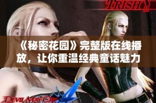 《秘密花园》完整版在线播放，让你重温经典童话魅力