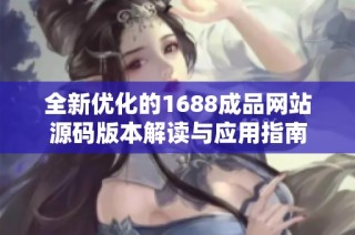 全新优化的1688成品网站源码版本解读与应用指南