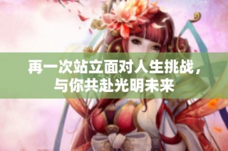 再一次站立面对人生挑战，与你共赴光明未来