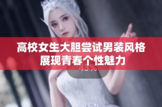 高校女生大胆尝试男装风格 展现青春个性魅力