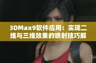 3DMax9软件应用：实现二维与三维效果的喷射技巧解析