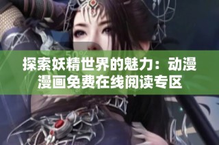 探索妖精世界的魅力：动漫漫画免费在线阅读专区
