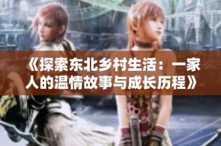 《探索东北乡村生活：一家人的温情故事与成长历程》