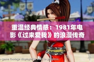 重温经典情感：1981年电影《过来爱我》的浪漫传奇