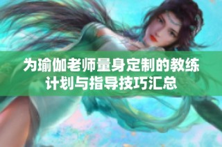 为瑜伽老师量身定制的教练计划与指导技巧汇总