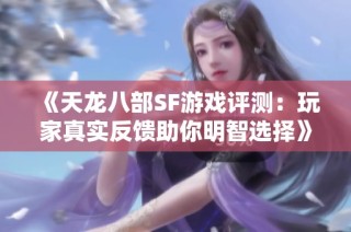 《天龙八部SF游戏评测：玩家真实反馈助你明智选择》