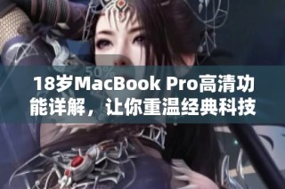 18岁MacBook Pro高清功能详解，让你重温经典科技魅力