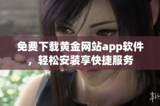 免费下载黄金网站app软件，轻松安装享快捷服务