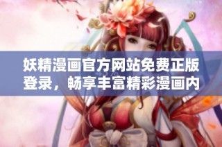 妖精漫画官方网站免费正版登录，畅享丰富精彩漫画内容