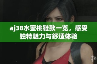 aj38水蜜桃鞋款一览，感受独特魅力与舒适体验