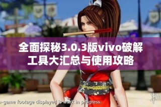全面探秘3.0.3版vivo破解工具大汇总与使用攻略