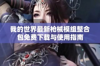 我的世界最新枪械模组整合包免费下载与使用指南