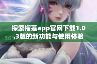 探索榴莲app官网下载1.0.3版的新功能与使用体验