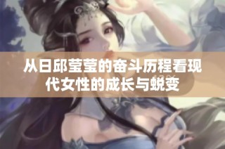 从日邱莹莹的奋斗历程看现代女性的成长与蜕变