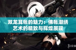 双龙耳帐的魅力：佛帐潮绣艺术的精致与辉煌展现