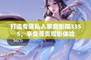 打造专属私人家庭影院3355，享受尊贵观影体验