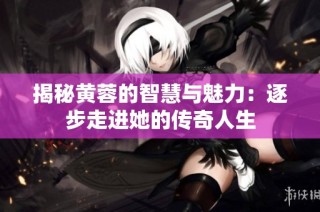 揭秘黄蓉的智慧与魅力：逐步走进她的传奇人生