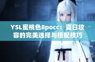YSL蜜桃色8pocc：夏日妆容的完美选择与搭配技巧