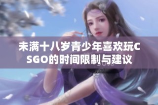 未满十八岁青少年喜欢玩CSGO的时间限制与建议