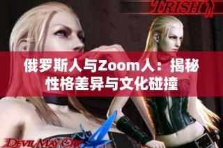 俄罗斯人与Zoom人：揭秘性格差异与文化碰撞