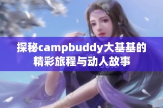 探秘campbuddy大基基的精彩旅程与动人故事