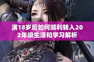 满18岁后如何顺利转入202年级生活和学习解析