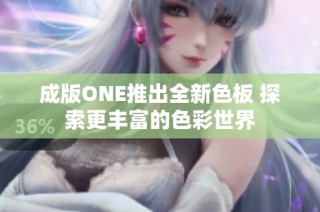 成版ONE推出全新色板 探索更丰富的色彩世界