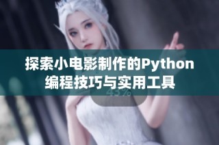 探索小电影制作的Python编程技巧与实用工具