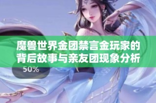 魔兽世界金团禁言金玩家的背后故事与亲友团现象分析