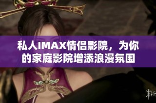 私人IMAX情侣影院，为你的家庭影院增添浪漫氛围