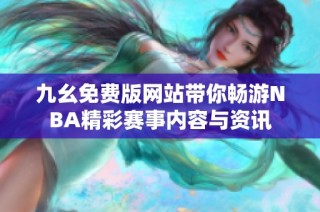 九幺免费版网站带你畅游NBA精彩赛事内容与资讯