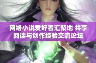 网络小说爱好者汇聚地 共享阅读与创作经验交流论坛