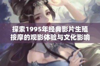 探索1995年经典影片生殖按摩的观影体验与文化影响