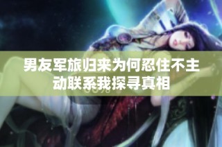 男友军旅归来为何忍住不主动联系我探寻真相