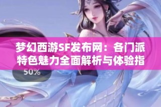 梦幻西游SF发布网：各门派特色魅力全面解析与体验指南