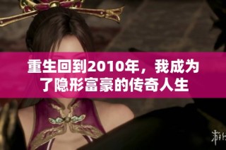 重生回到2010年，我成为了隐形富豪的传奇人生