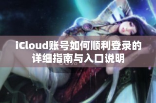 iCloud账号如何顺利登录的详细指南与入口说明