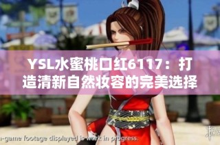YSL水蜜桃口红6117：打造清新自然妆容的完美选择