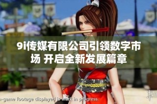 9i传媒有限公司引领数字市场 开启全新发展篇章