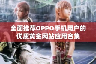 全面推荐OPPO手机用户的优质黄金网站应用合集