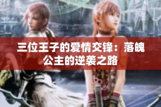 三位王子的爱情交锋：落魄公主的逆袭之路