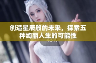 创造星辰般的未来，探索五种绚丽人生的可能性