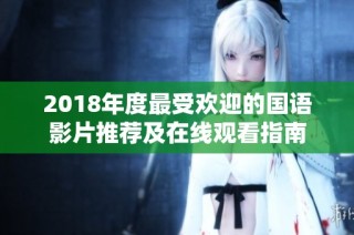 2018年度最受欢迎的国语影片推荐及在线观看指南