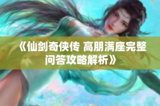 《仙剑奇侠传 高朋满座完整问答攻略解析》