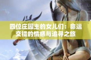 四位庄园主的女儿们：命运交错的情感与追寻之旅